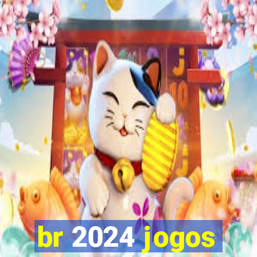 br 2024 jogos